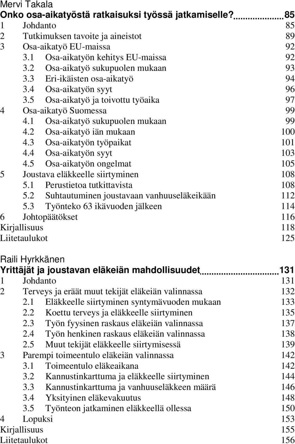 2 Osa-aikatyö iän mukaan 100 4.3 Osa-aikatyön työpaikat 101 4.4 Osa-aikatyön syyt 103 4.5 Osa-aikatyön ongelmat 105 5 Joustava eläkkeelle siirtyminen 108 5.1 Perustietoa tutkittavista 108 5.