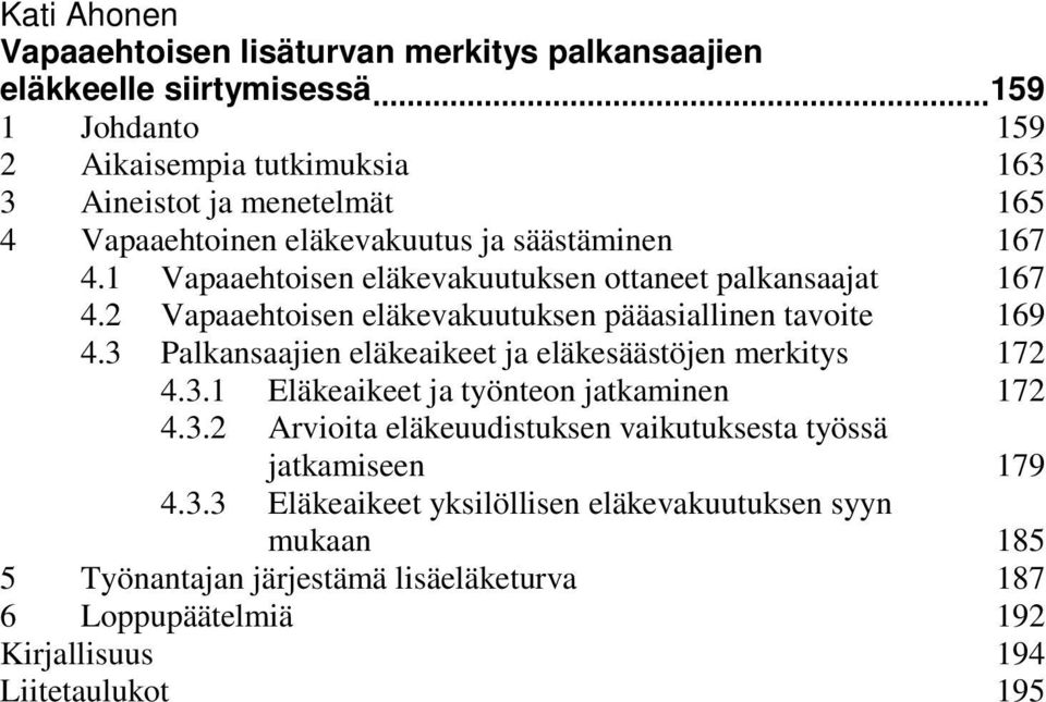 2 Vapaaehtoisen eläkevakuutuksen pääasiallinen tavoite 169 4.3 Palkansaajien eläkeaikeet ja eläkesäästöjen merkitys 172 4.3.1 Eläkeaikeet ja työnteon jatkaminen 172 4.3.2 Arvioita eläkeuudistuksen vaikutuksesta työssä jatkamiseen 179 4.