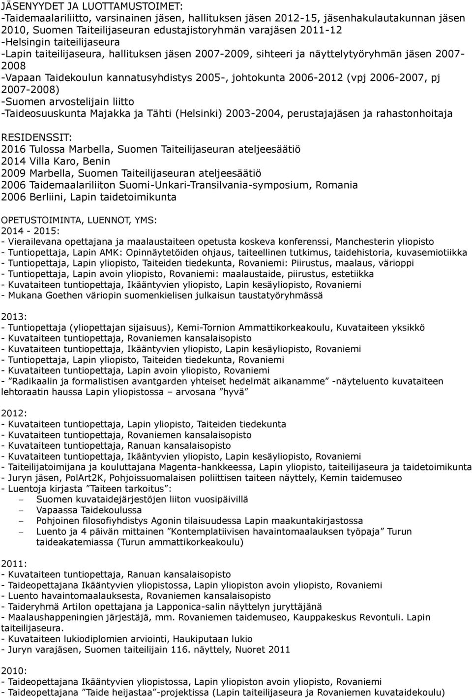 2006-2007, pj 2007-2008) -Suomen arvostelijain liitto -Taideosuuskunta Majakka ja Tähti (Helsinki) 2003-2004, perustajajäsen ja rahastonhoitaja RESIDENSSIT: 2016 Tulossa Marbella, Suomen