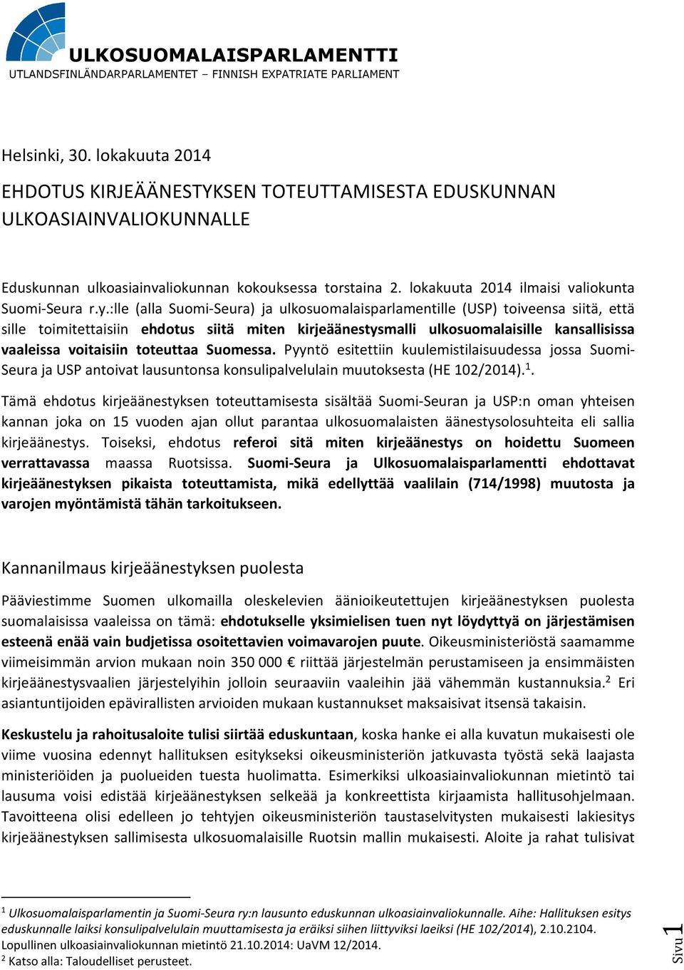 :lle (alla Suomi-Seura) ja ulkosuomalaisparlamentille (USP) toiveensa siitä, että sille toimitettaisiin ehdotus siitä miten kirjeäänestysmalli ulkosuomalaisille kansallisissa vaaleissa voitaisiin