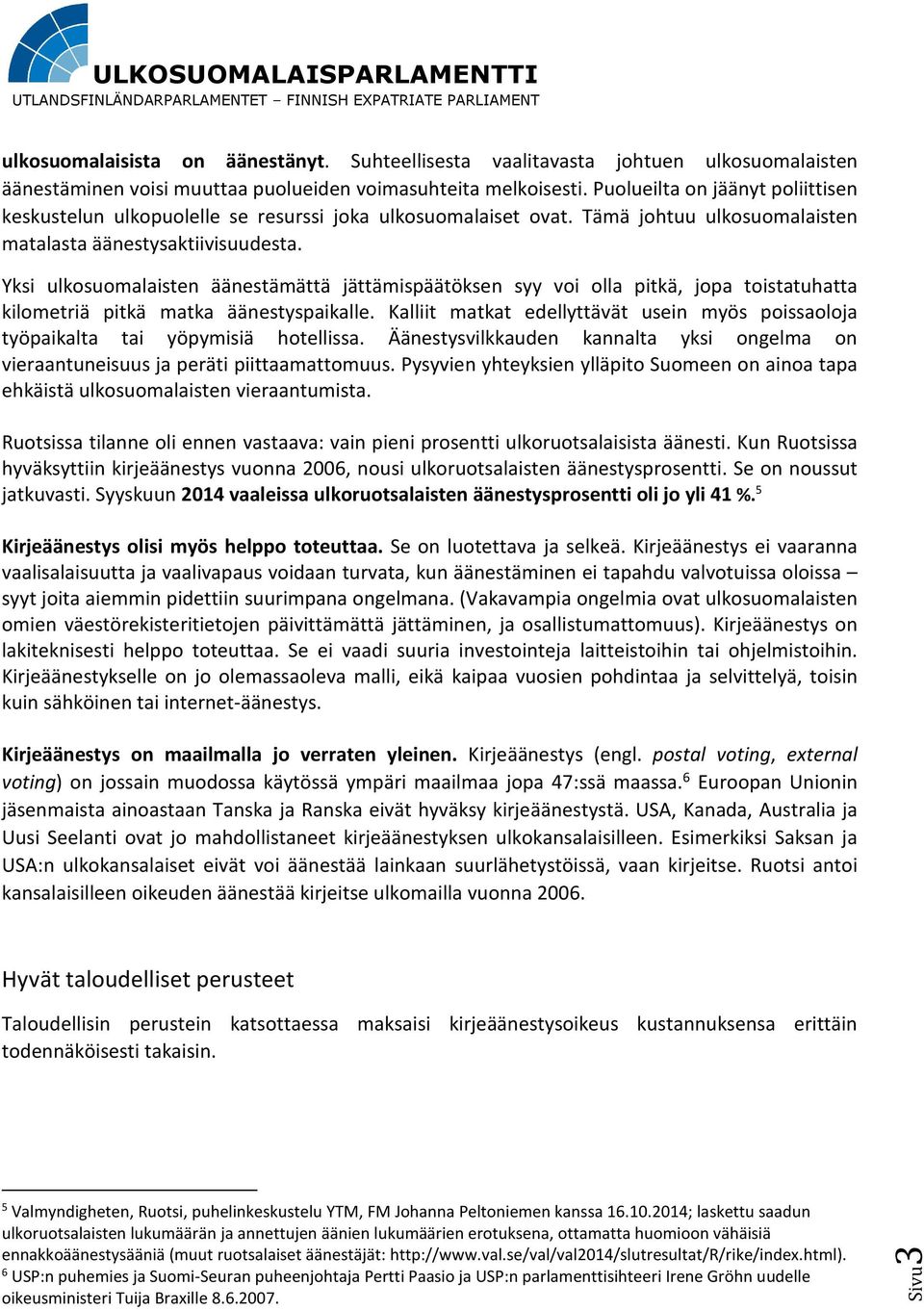 Yksi ulkosuomalaisten äänestämättä jättämispäätöksen syy voi olla pitkä, jopa toistatuhatta kilometriä pitkä matka äänestyspaikalle.