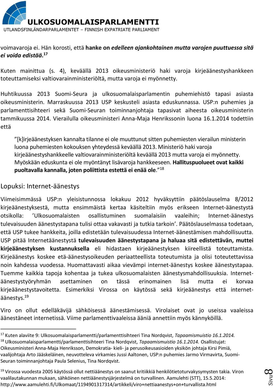 Huhtikuussa 2013 Suomi-Seura ja ulkosuomalaisparlamentin puhemiehistö tapasi asiasta oikeusministerin. Marraskuussa 2013 USP keskusteli asiasta eduskunnassa.