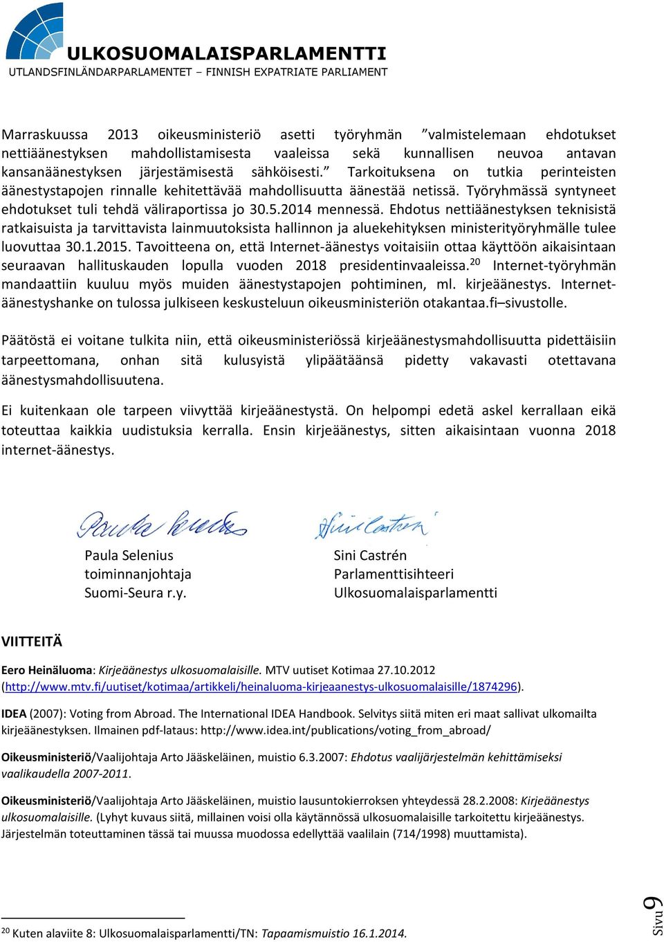 2014 mennessä. Ehdotus nettiäänestyksen teknisistä ratkaisuista ja tarvittavista lainmuutoksista hallinnon ja aluekehityksen ministerityöryhmälle tulee luovuttaa 30.1.2015.