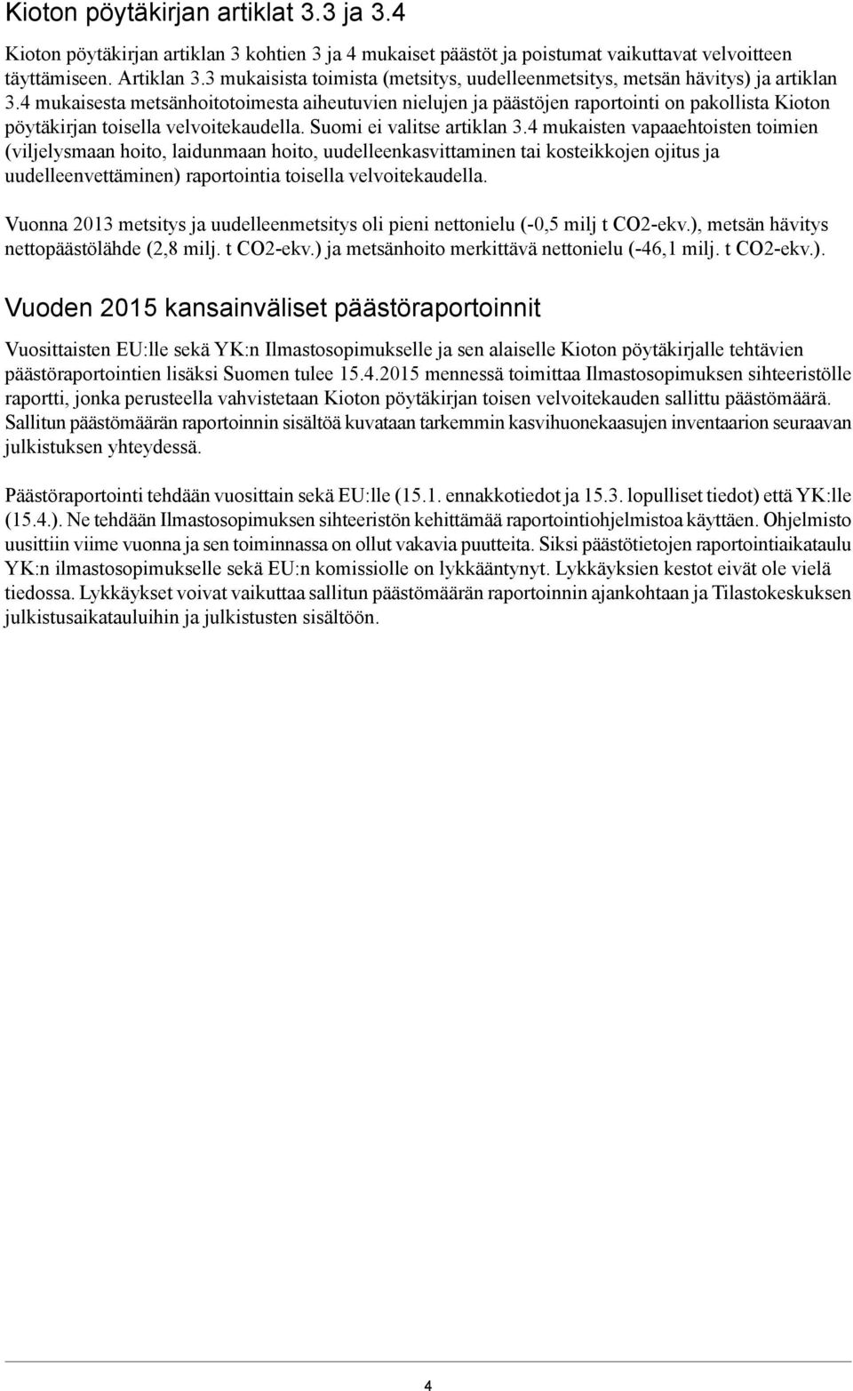 4 mukaisesta metsänhoitotoimesta aiheutuvien nielujen ja päästöjen raportointi on pakollista Kioton pöytäkirjan toisella velvoitekaudella. Suomi ei valitse artiklan 3.