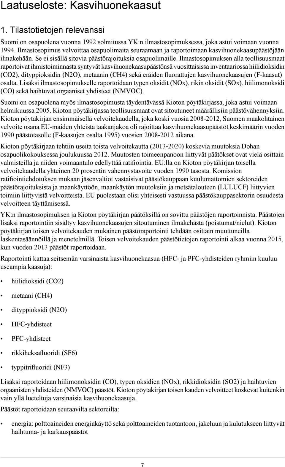 Ilmastosopimuksen alla teollisuusmaat raportoivat ihmistoiminnasta syntyvät kasvihuonekaasupäästönsä vuosittaisissa inventaariossa hiilidioksidin (CO2), dityppioksidin (N2O), metaanin (CH4) sekä