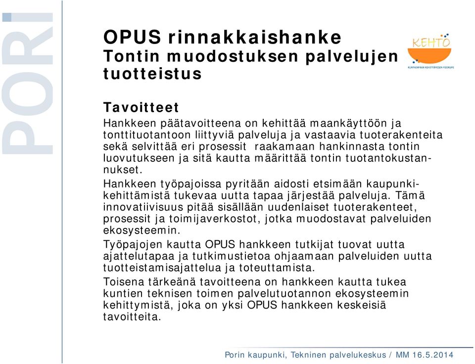 Tämä innovatiivisuus pitää sisällään uudenlaiset tuoterakenteet, prosessit ja toimijaverkostot, jotka muodostavat palveluiden ekosysteemin.