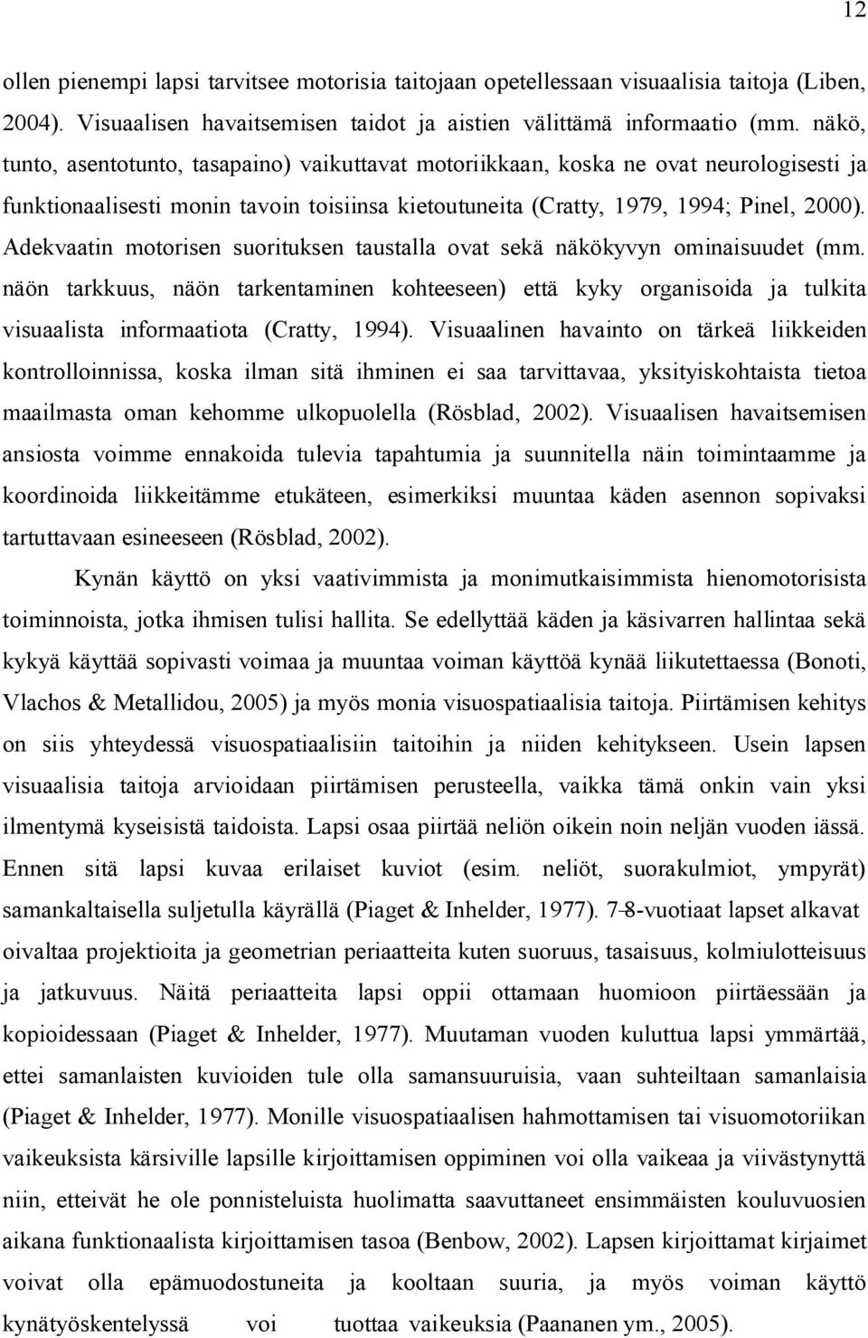 Adekvaatin motorisen suorituksen taustalla ovat sekä näkökyvyn ominaisuudet (mm.