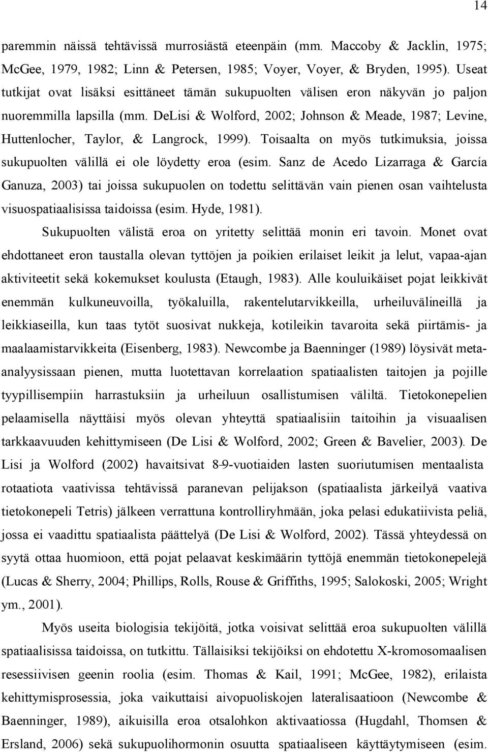 DeLisi & Wolford, 2002; Johnson & Meade, 1987; Levine, Huttenlocher, Taylor, & Langrock, 1999). Toisaalta on myös tutkimuksia, joissa sukupuolten välillä ei ole löydetty eroa (esim.