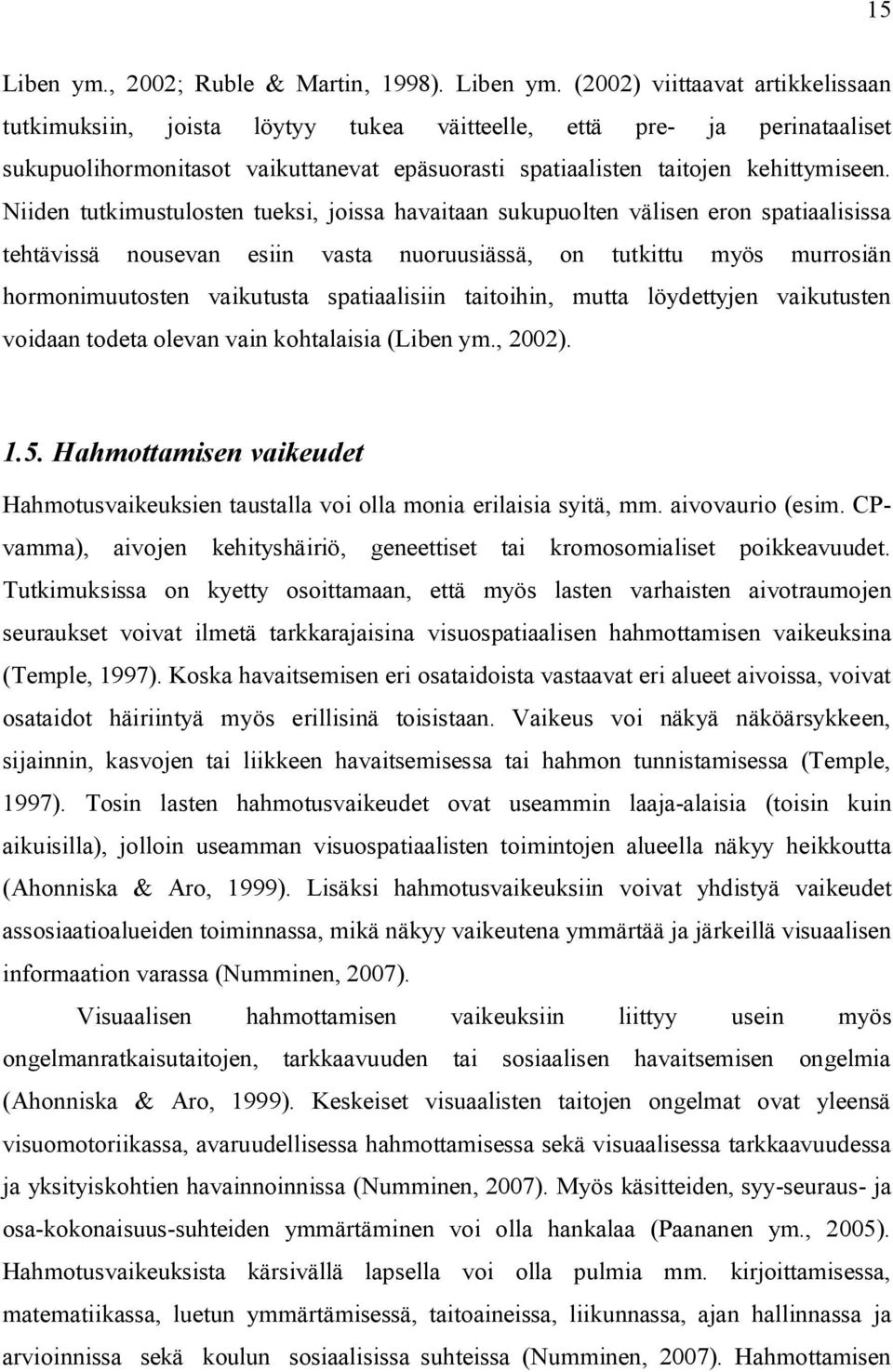 (2002) viittaavat artikkelissaan tutkimuksiin, joista löytyy tukea väitteelle, että pre- ja perinataaliset sukupuolihormonitasot vaikuttanevat epäsuorasti spatiaalisten taitojen kehittymiseen.