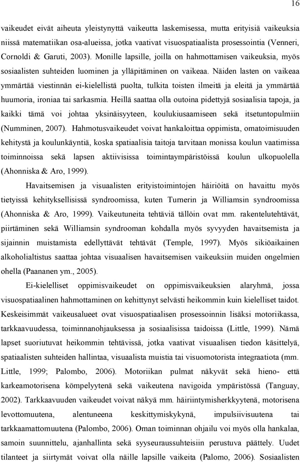 Näiden lasten on vaikeaa ymmärtää viestinnän ei-kielellistä puolta, tulkita toisten ilmeitä ja eleitä ja ymmärtää huumoria, ironiaa tai sarkasmia.