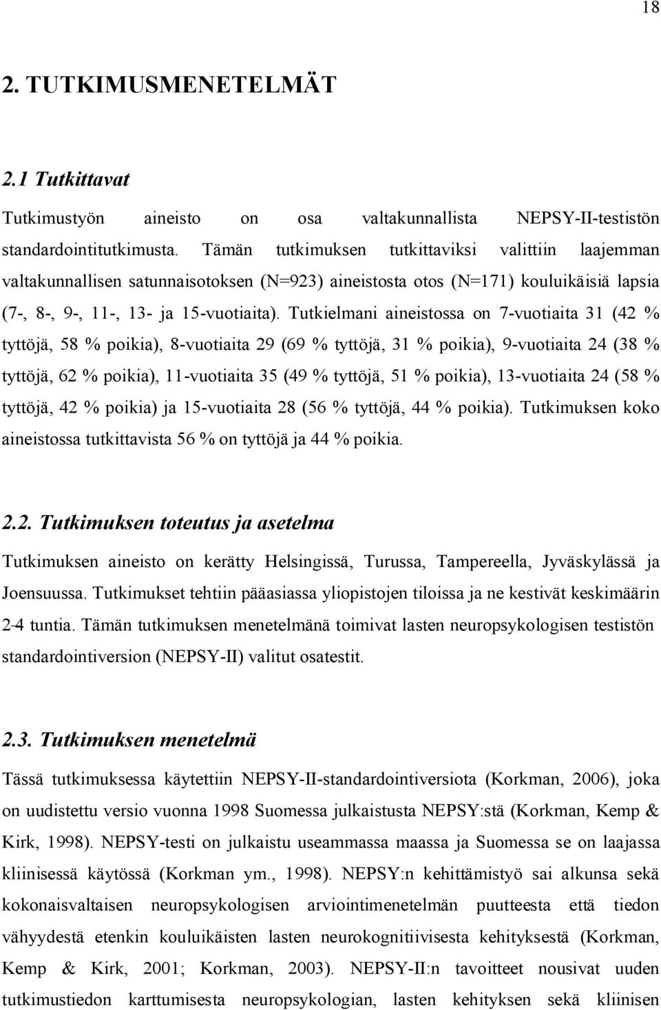 Tutkielmani aineistossa on 7-vuotiaita 31 (42 % tyttöjä, 58 % poikia), 8-vuotiaita 29 (69 % tyttöjä, 31 % poikia), 9-vuotiaita 24 (38 % tyttöjä, 62 % poikia), 11-vuotiaita 35 (49 % tyttöjä, 51 %