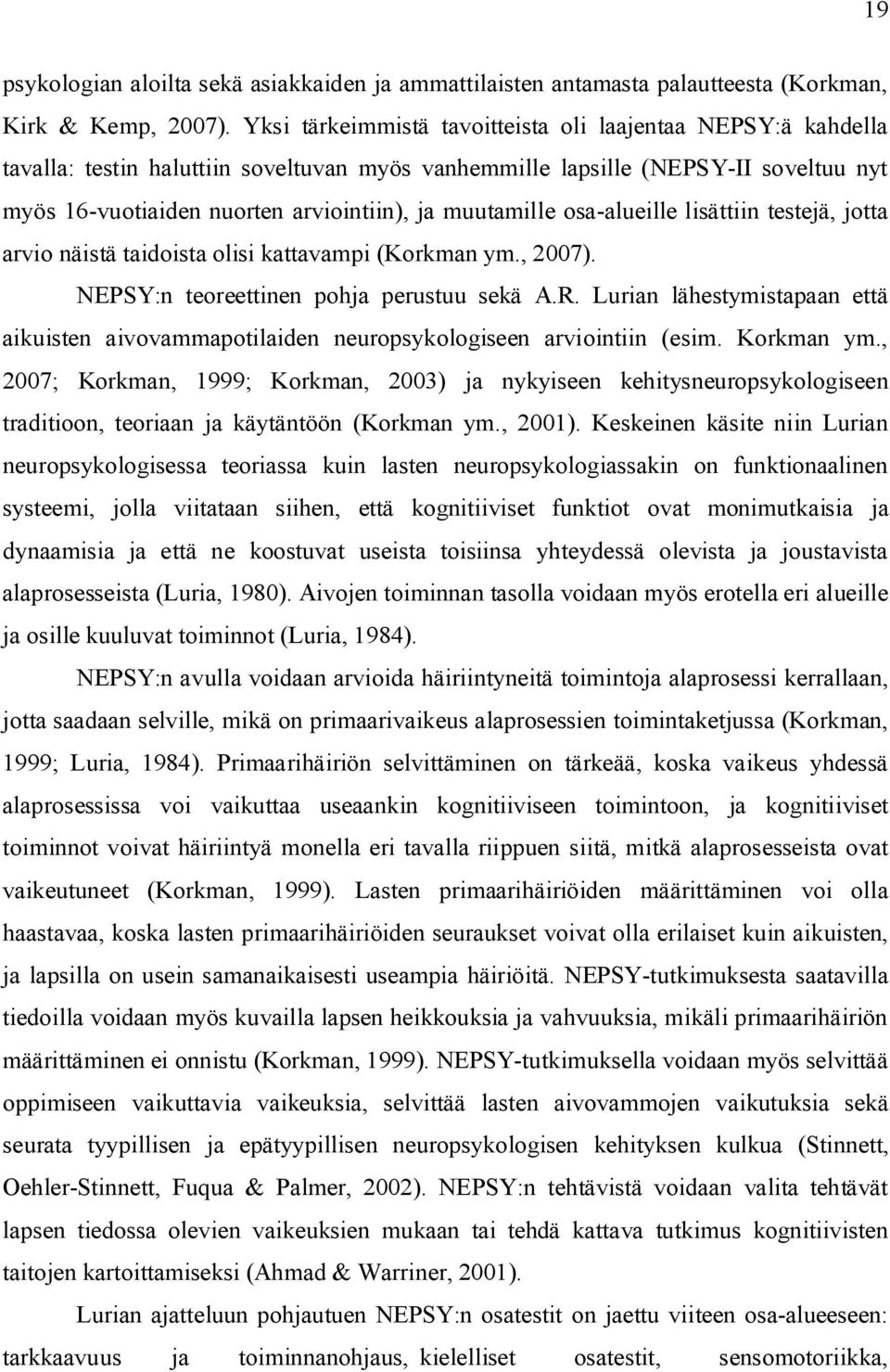 muutamille osa-alueille lisättiin testejä, jotta arvio näistä taidoista olisi kattavampi (Korkman ym., 2007). NEPSY:n teoreettinen pohja perustuu sekä A.R.