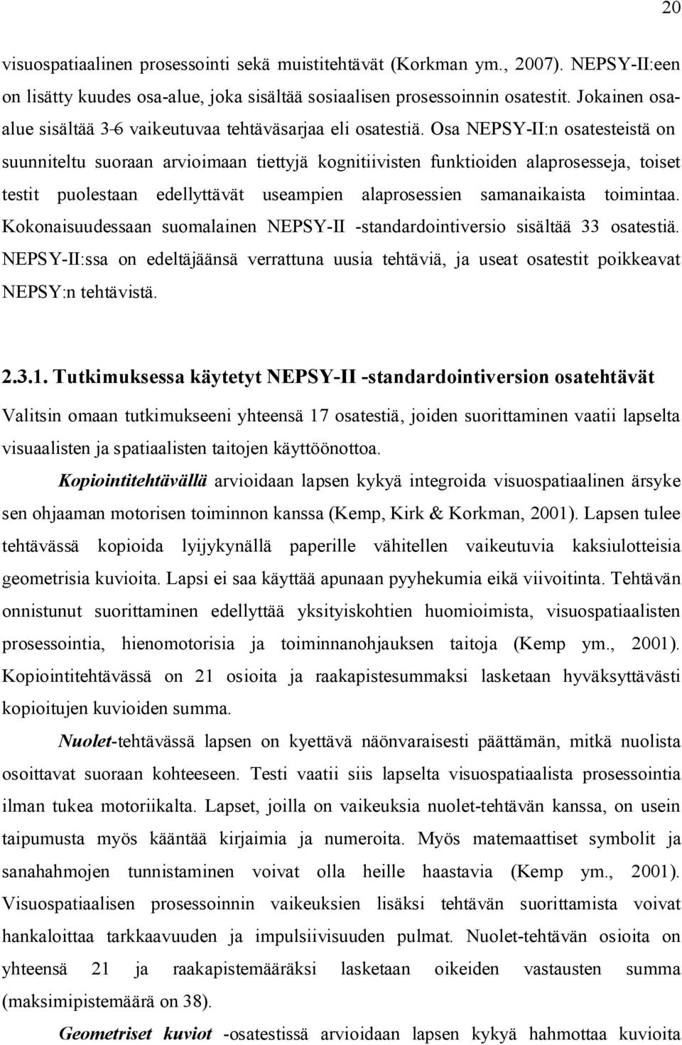 Osa NEPSY-II:n osatesteistä on suunniteltu suoraan arvioimaan tiettyjä kognitiivisten funktioiden alaprosesseja, toiset testit puolestaan edellyttävät useampien alaprosessien samanaikaista toimintaa.