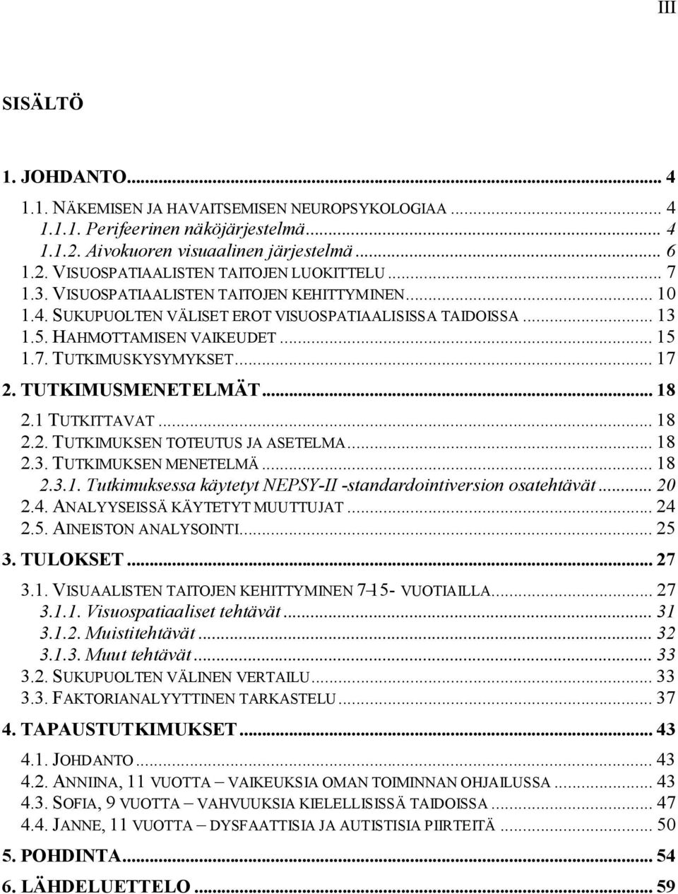 TUTKIMUSMENETELMÄT... 18 2.1 TUTKITTAVAT... 18 2.2. TUTKIMUKSEN TOTEUTUS JA ASETELMA... 18 2.3. TUTKIMUKSEN MENETELMÄ... 18 2.3.1. Tutkimuksessa käytetyt NEPSY-II -standardointiversion osatehtävät.