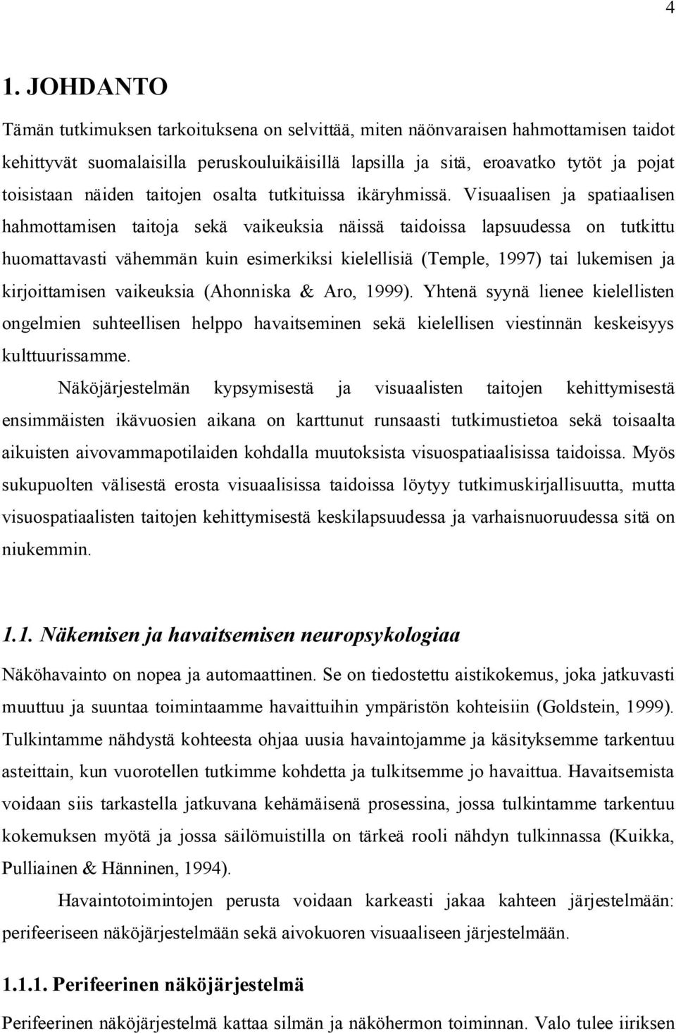 Visuaalisen ja spatiaalisen hahmottamisen taitoja sekä vaikeuksia näissä taidoissa lapsuudessa on tutkittu huomattavasti vähemmän kuin esimerkiksi kielellisiä (Temple, 1997) tai lukemisen ja