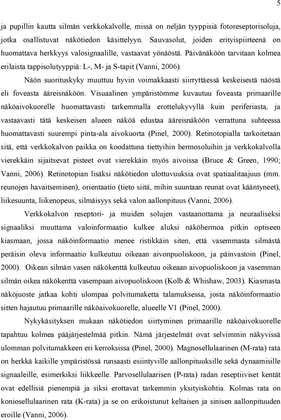 Näön suorituskyky muuttuu hyvin voimakkaasti siirryttäessä keskeisestä näöstä eli foveasta ääreisnäköön.