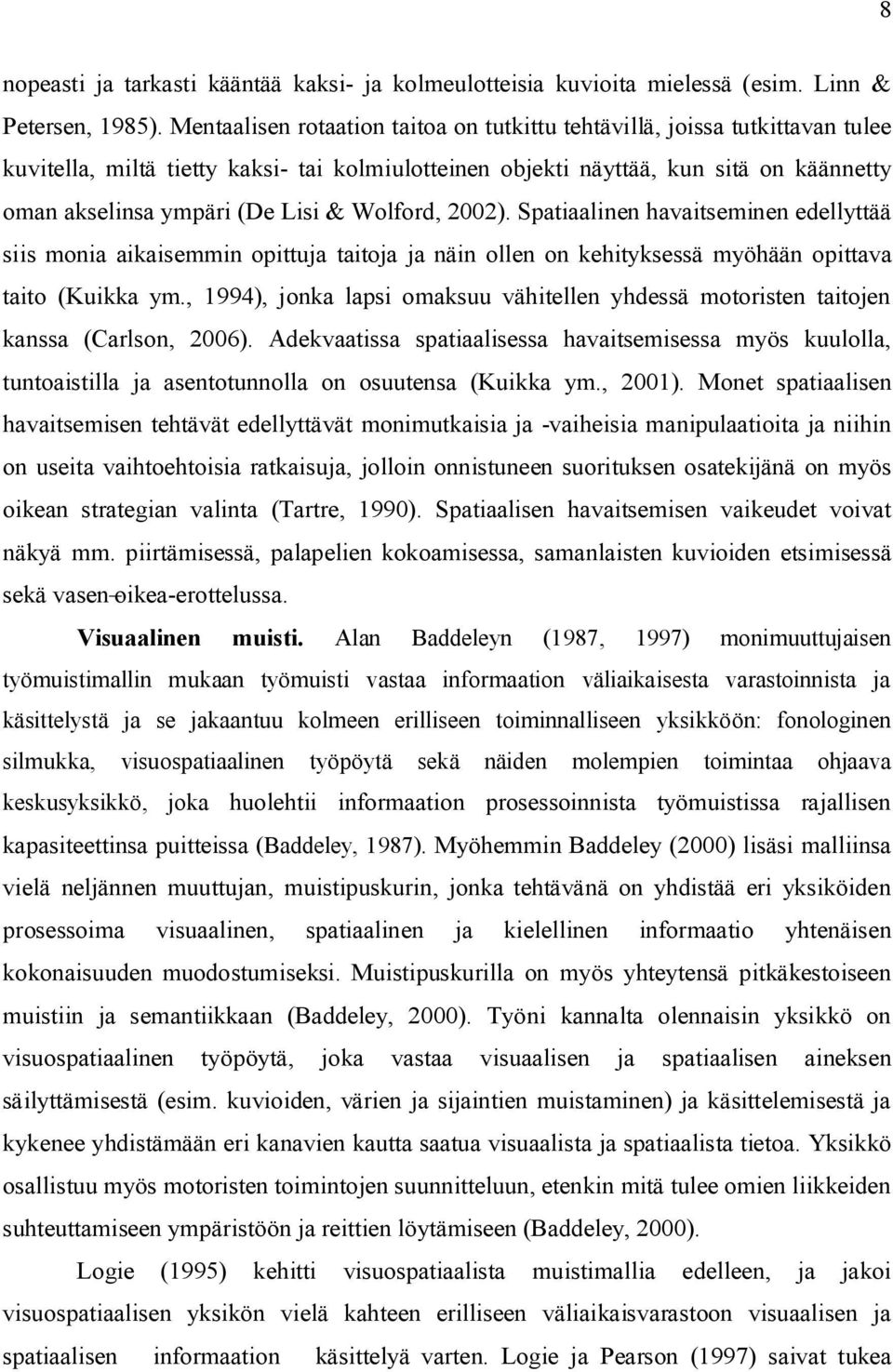 & Wolford, 2002). Spatiaalinen havaitseminen edellyttää siis monia aikaisemmin opittuja taitoja ja näin ollen on kehityksessä myöhään opittava taito (Kuikka ym.