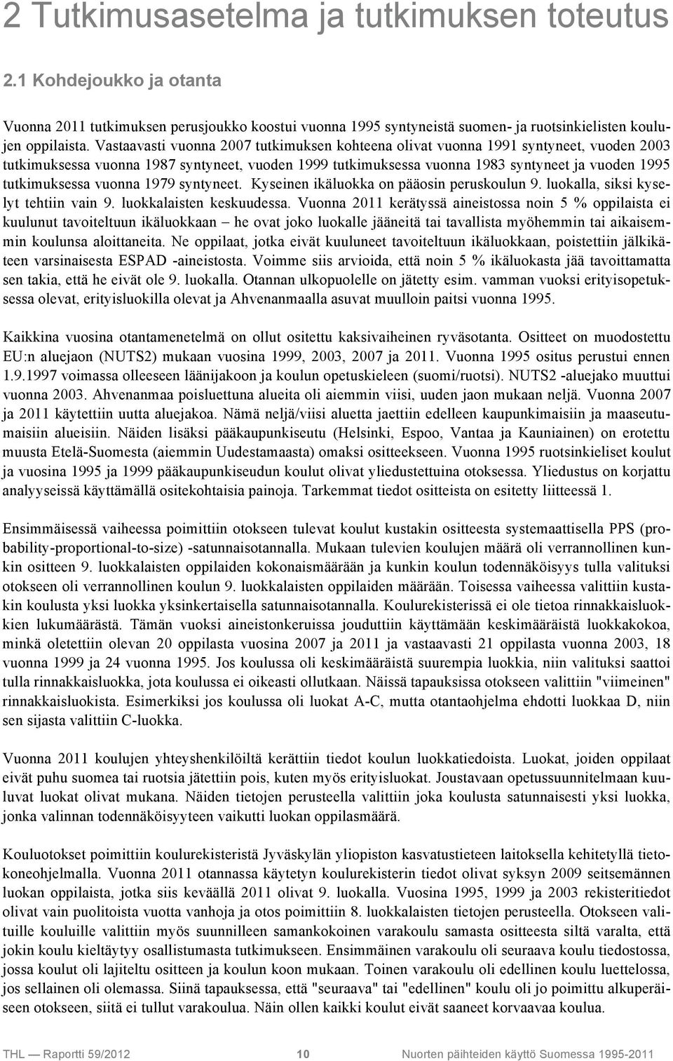 979 syntyneet. Kyseinen ikäluokka on pääosin peruskoulun 9. luokalla, siksi kyselyt tehtiin vain 9. luokkalaisten keskuudessa.