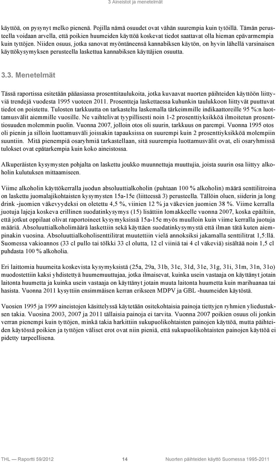 Niiden osuus, jotka sanovat myöntäneensä kannabiksen käytön, on hyvin lähellä varsinaisen käyttökysymyksen perusteella laskettua kannabiksen käyttäjien osuutta. 3.