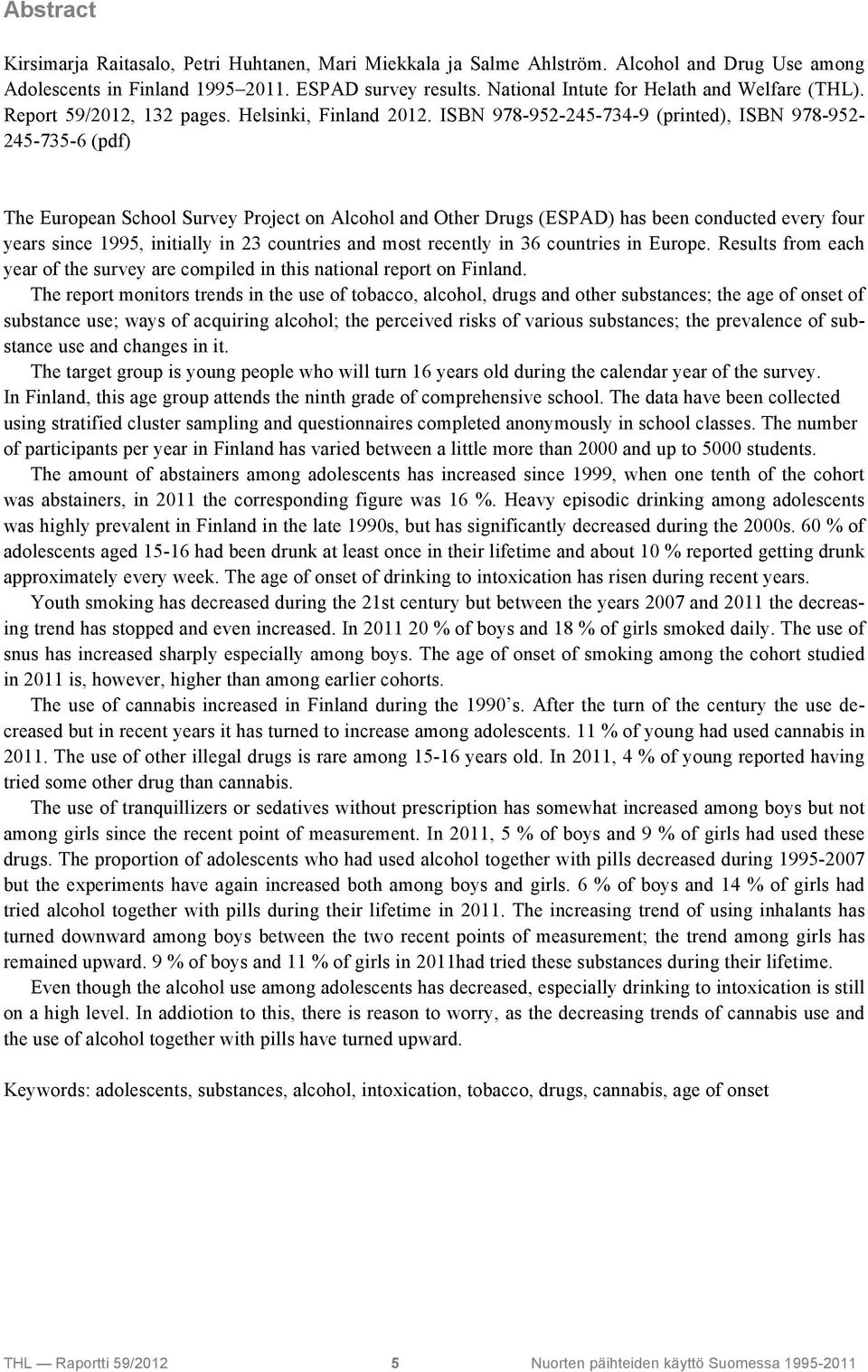 ISBN 978-952-245-734-9 (printed), ISBN 978-952- 245-735-6 (pdf) The European School Survey Project on Alcohol and Other Drugs (ESPAD) has been conducted every four years since 995, initially in 23