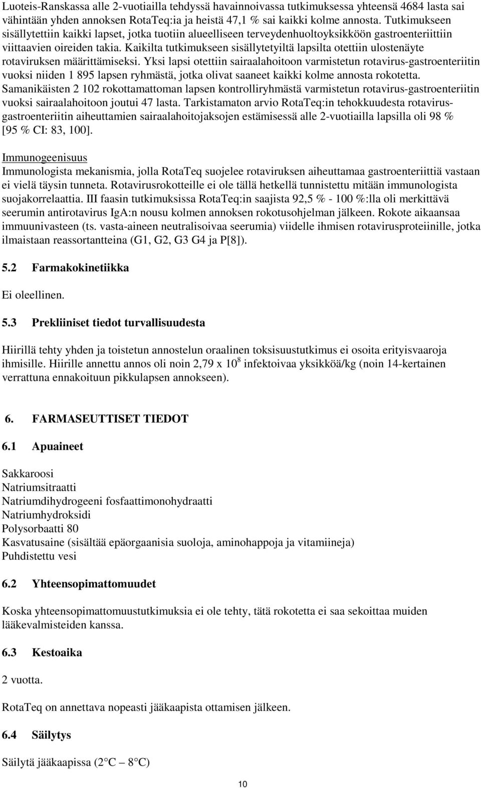 Kaikilta tutkimukseen sisällytetyiltä lapsilta otettiin ulostenäyte rotaviruksen määrittämiseksi.