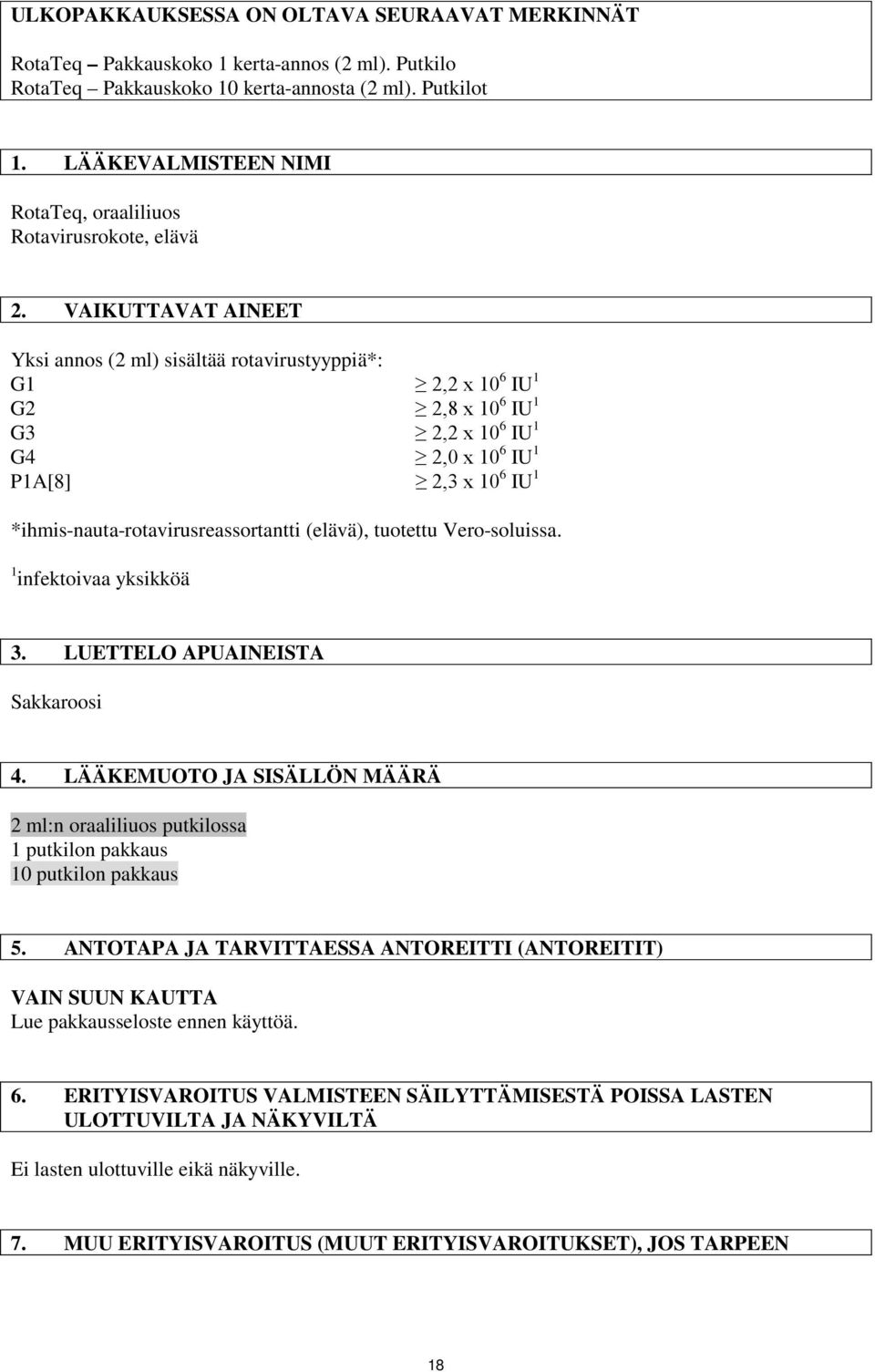 VAIKUTTAVAT AINEET Yksi annos (2 ml) sisältää rotavirustyyppiä*: G1 2,2 x 10 6 IU 1 G2 2,8 x 10 6 IU 1 G3 2,2 x 10 6 IU 1 G4 2,0 x 10 6 IU 1 P1A[8] 2,3 x 10 6 IU 1 *ihmis-nauta-rotavirusreassortantti