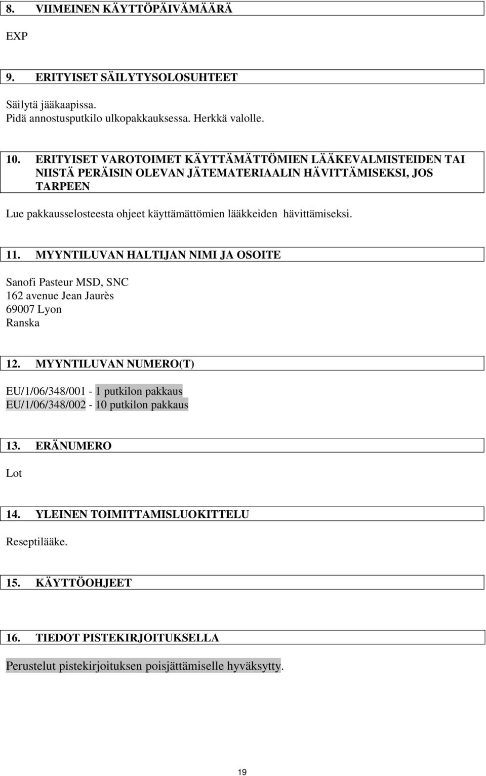 lääkkeiden hävittämiseksi. 11. MYYNTILUVAN HALTIJAN NIMI JA OSOITE Sanofi Pasteur MSD, SNC 162 avenue Jean Jaurès 69007 Lyon Ranska 12.