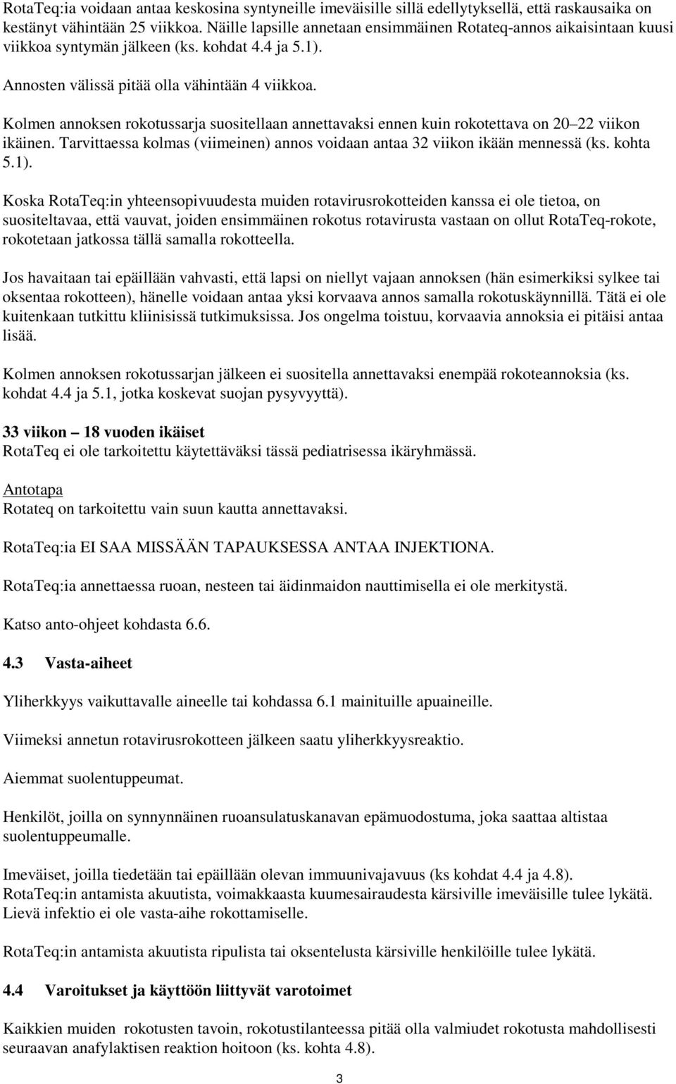 Kolmen annoksen rokotussarja suositellaan annettavaksi ennen kuin rokotettava on 20 22 viikon ikäinen. Tarvittaessa kolmas (viimeinen) annos voidaan antaa 32 viikon ikään mennessä (ks. kohta 5.1).