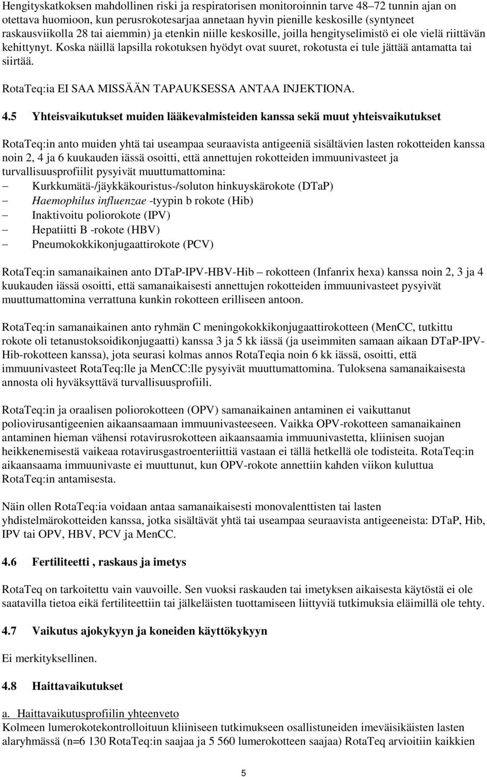 Koska näillä lapsilla rokotuksen hyödyt ovat suuret, rokotusta ei tule jättää antamatta tai siirtää. RotaTeq:ia EI SAA MISSÄÄN TAPAUKSESSA ANTAA INJEKTIONA. 4.