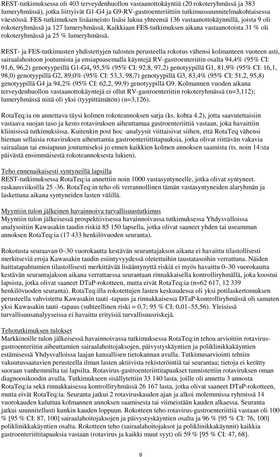 Kaikkiaan FES-tutkimuksen aikana vastaanotoista 31 % oli rokoteryhmässä ja 25 % lumeryhmässä.