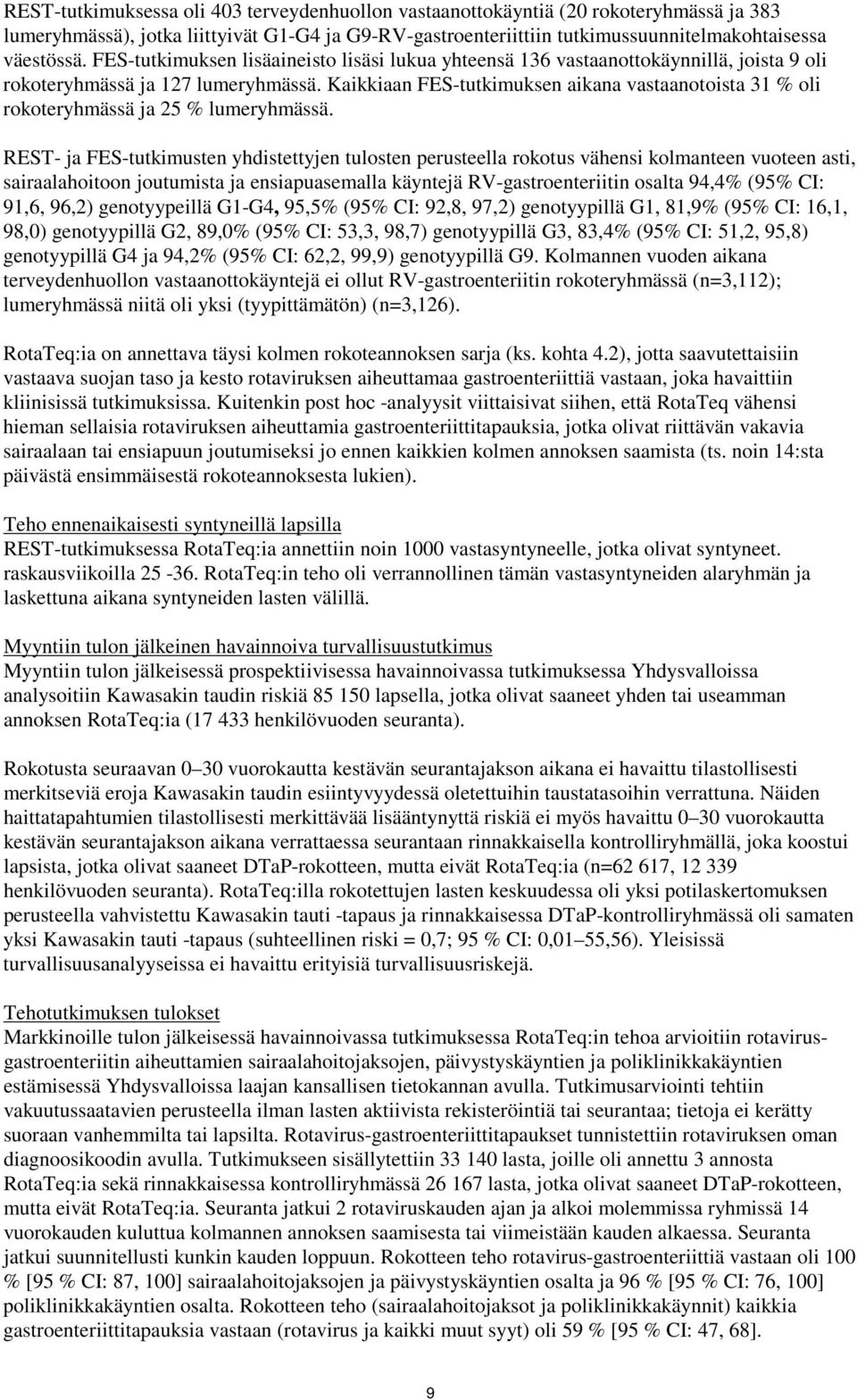 Kaikkiaan FES-tutkimuksen aikana vastaanotoista 31 % oli rokoteryhmässä ja 25 % lumeryhmässä.