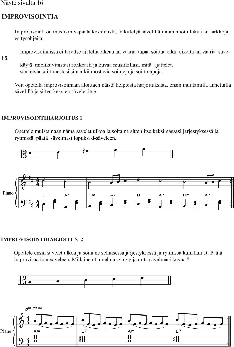 opetella improvisoimaan aloittaen näistä helpoista harjoituksista, ensin muutamilla annetuilla sävelillä ja sitten keksien sävelet itse IMPROVISOINTIHARJOITUS Opettele muistamaan nämä sävelet ulkoa