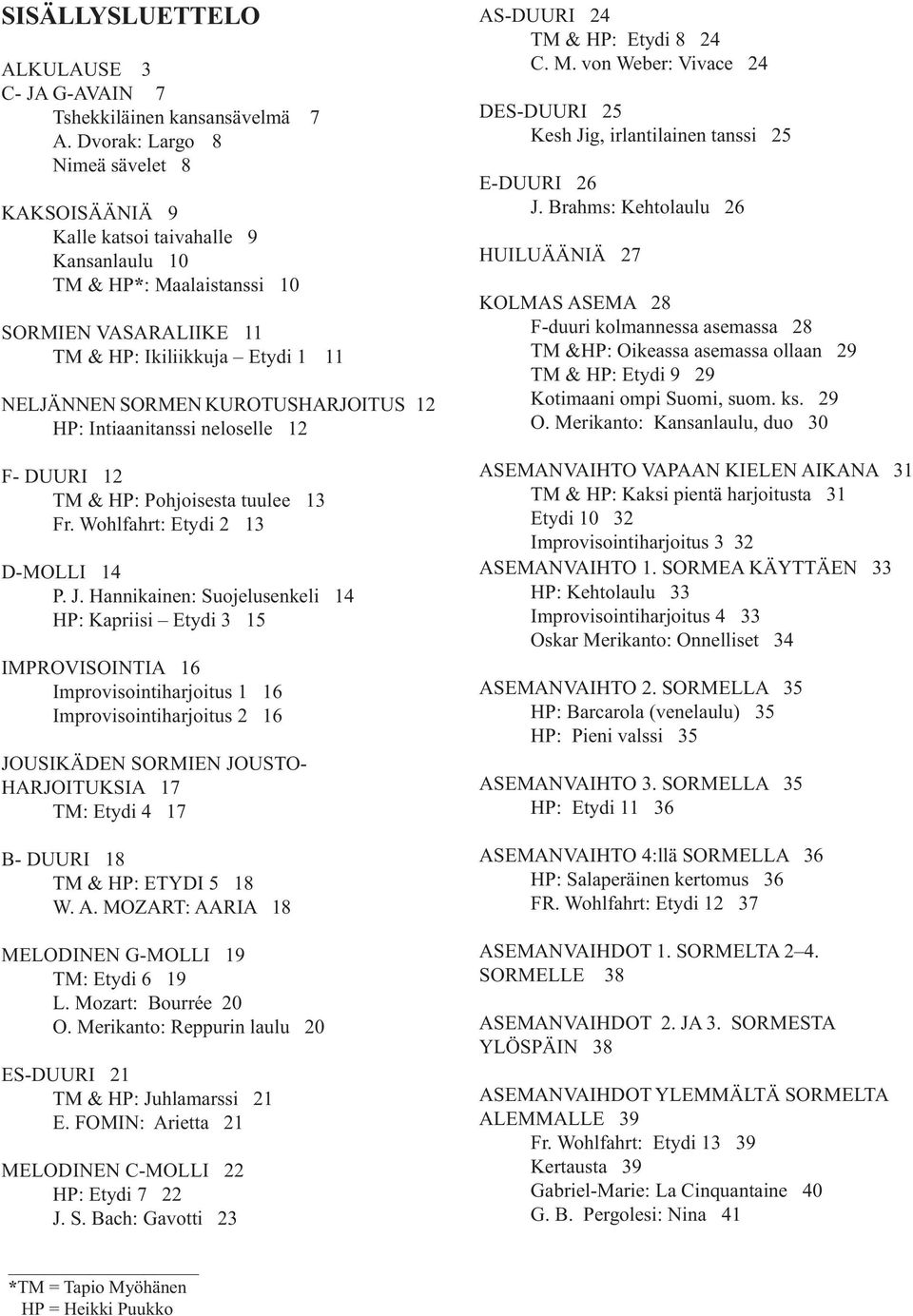 Suojelusenkeli HP: Kapriisi Etydi 5 IMPROVISOINTIA 6 Improvisointiharjoitus 6 Improvisointiharjoitus 2 6 JOUSIKÄDEN SORMIEN JOUSTO- HARJOITUKSIA 7 TM: Etydi 7 - DUURI 8 TM HP: ETYDI 5 8 W A MOZART: