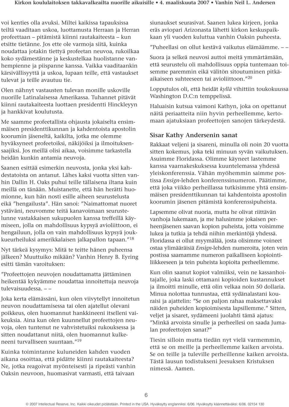 Vaikka vaaditaankin kärsivällisyyttä ja uskoa, lupaan teille, että vastaukset tulevat ja teille avautuu tie. Olen nähnyt vastausten tulevan monille uskoville nuorille Latinalaisessa Amerikassa.