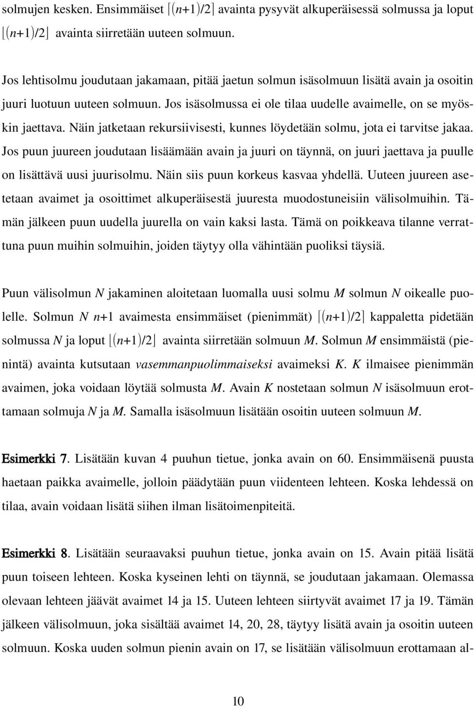 Näin jatketaan rekursiivisesti, kunnes löydetään solmu, jota ei tarvitse jakaa. Jos puun juureen joudutaan lisäämään avain ja juuri on täynnä, on juuri jaettava ja puulle on lisättävä uusi juurisolmu.