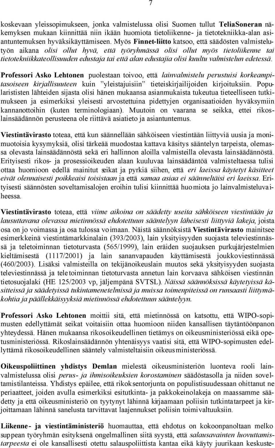 Myös Finnet-liitto katsoo, että säädösten valmistelutyön aikana olisi ollut hyvä, että työryhmässä olisi ollut myös tietoliikenne tai tietotekniikkateollisuuden edustaja tai että alan edustajia olisi