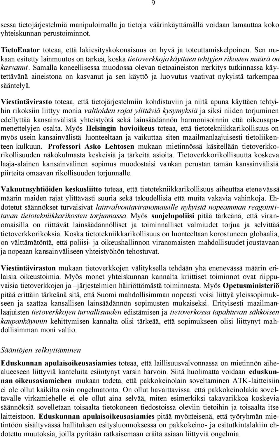 Samalla koneellisessa muodossa olevan tietoaineiston merkitys tutkinnassa käytettävänä aineistona on kasvanut ja sen käyttö ja luovutus vaativat nykyistä tarkempaa sääntelyä.