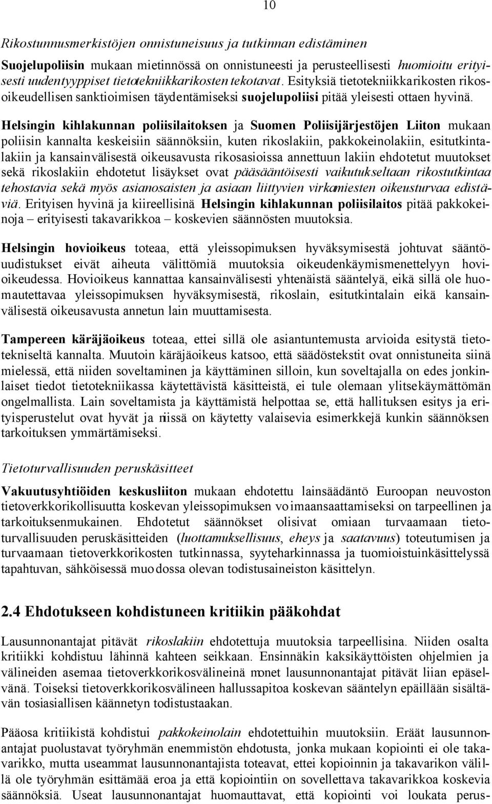 Helsingin kihlakunnan poliisilaitoksen ja Suomen Poliisijärjestöjen Liiton mukaan poliisin kannalta keskeisiin säännöksiin, kuten rikoslakiin, pakkokeinolakiin, esitutkintalakiin ja kansainvälisestä