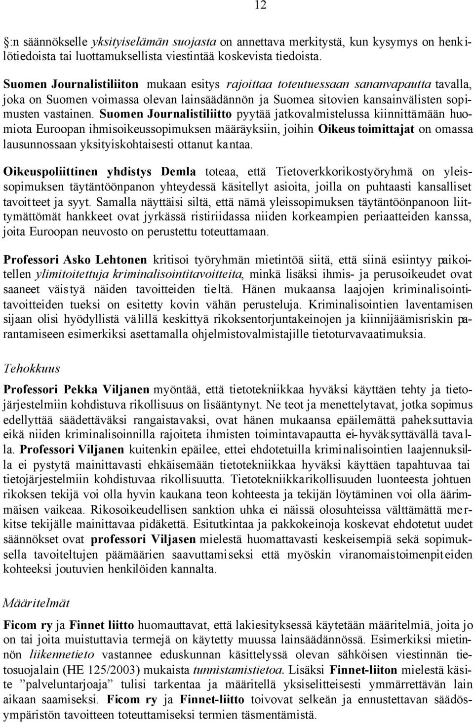 Suomen Journalistiliitto pyytää jatkovalmistelussa kiinnittämään huomiota Euroopan ihmisoikeussopimuksen määräyksiin, joihin Oikeus toimittajat on omassa lausunnossaan yksityiskohtaisesti ottanut