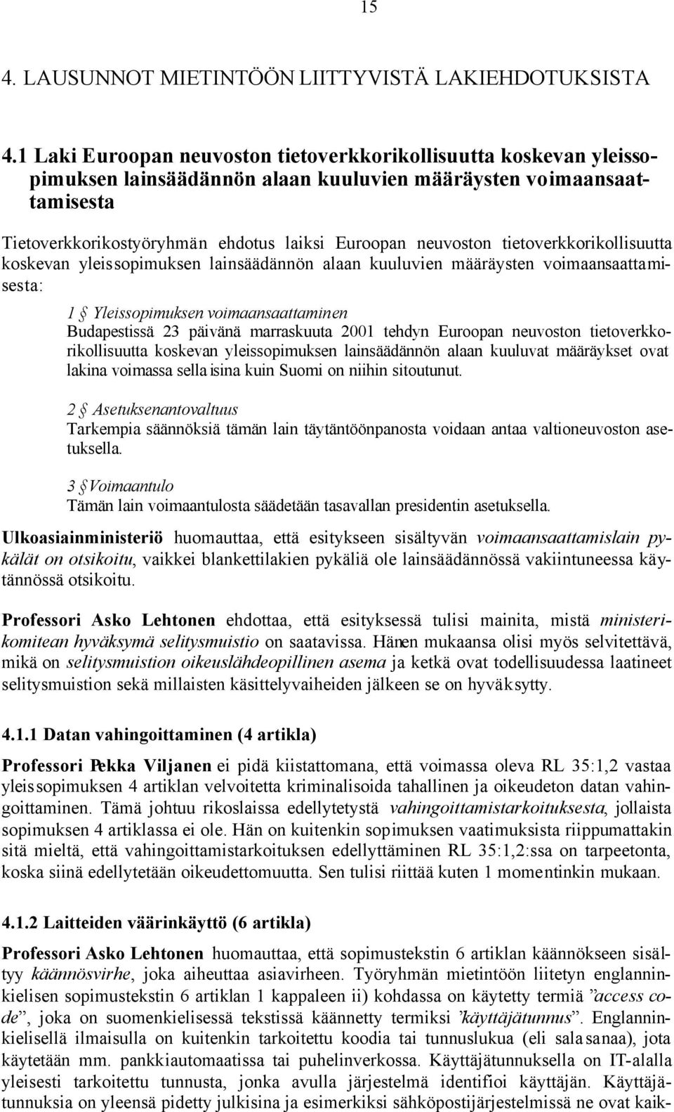 tietoverkkorikollisuutta koskevan yleissopimuksen lainsäädännön alaan kuuluvien määräysten voimaansaattamisesta: 1 Yleissopimuksen voimaansaattaminen Budapestissä 23 päivänä marraskuuta 2001 tehdyn
