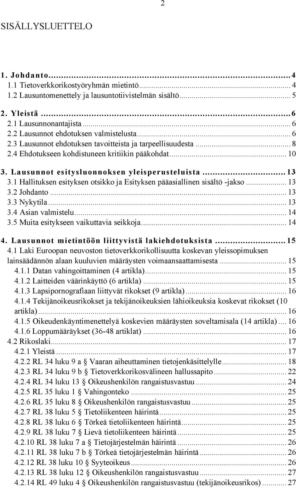 Lausunnot esitysluonnoksen yleisperusteluista... 13 3.1 Hallituksen esityksen otsikko ja Esityksen pääasiallinen sisältö -jakso... 13 3.2 Johdanto... 13 3.3 Nykytila... 13 3.4 Asian valmistelu... 14 3.