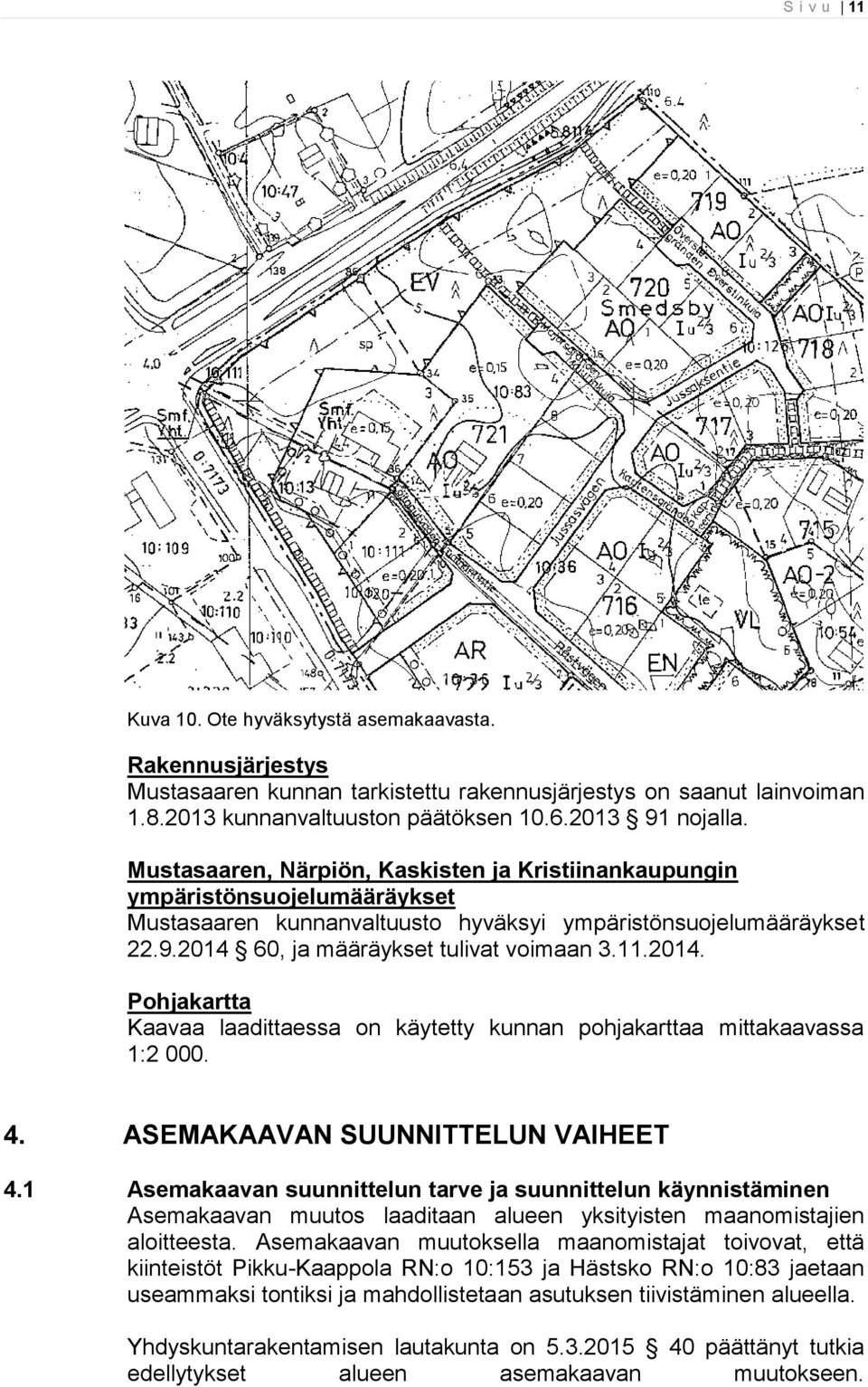 2014. Pohjakartta Kaavaa laadittaessa on käytetty kunnan pohjakarttaa mittakaavassa 1:2 000. 4. ASEMAKAAVAN SUUNNITTELUN VAIHEET 4.