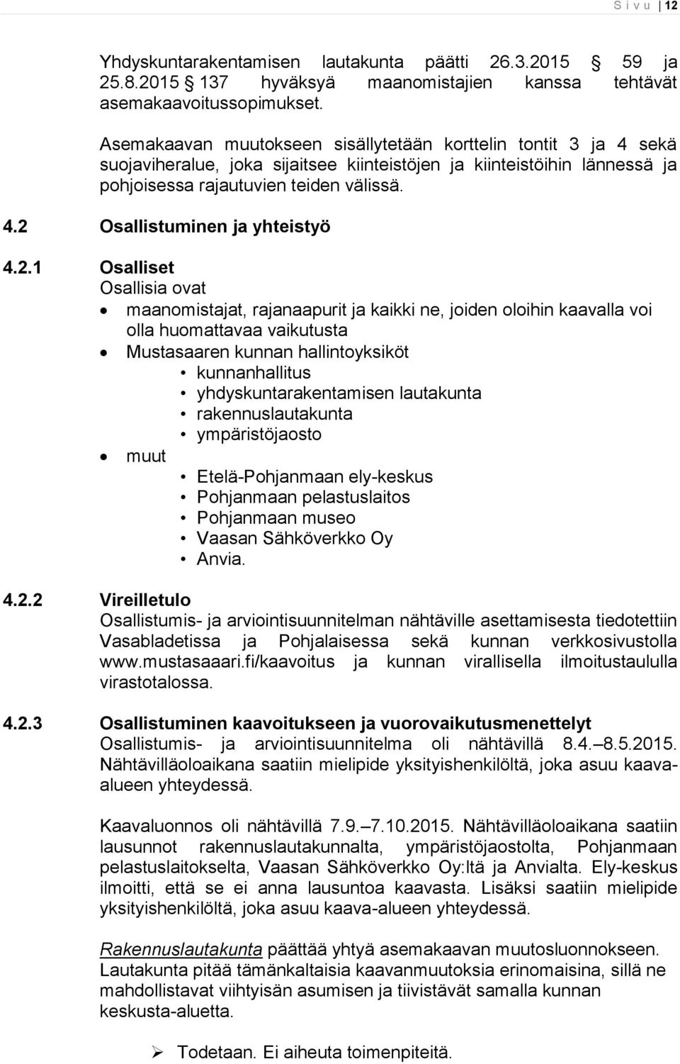 2.1 Osalliset Osallisia ovat maanomistajat, rajanaapurit ja kaikki ne, joiden oloihin kaavalla voi olla huomattavaa vaikutusta Mustasaaren kunnan hallintoyksiköt kunnanhallitus yhdyskuntarakentamisen