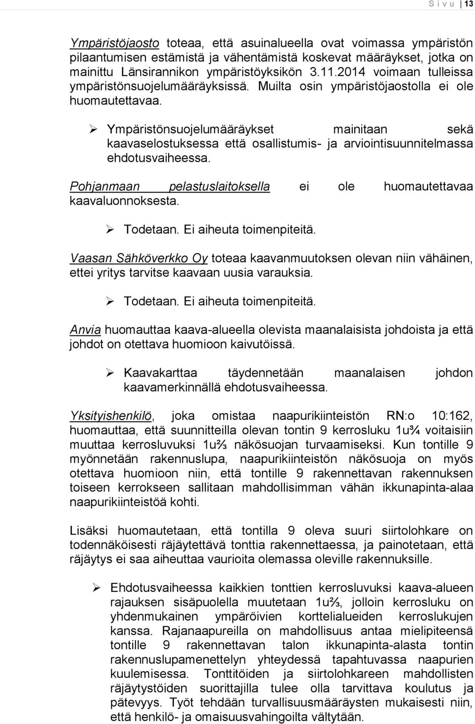 Ympäristönsuojelumääräykset mainitaan sekä kaavaselostuksessa että osallistumis- ja arviointisuunnitelmassa ehdotusvaiheessa. Pohjanmaan pelastuslaitoksella ei ole huomautettavaa kaavaluonnoksesta.