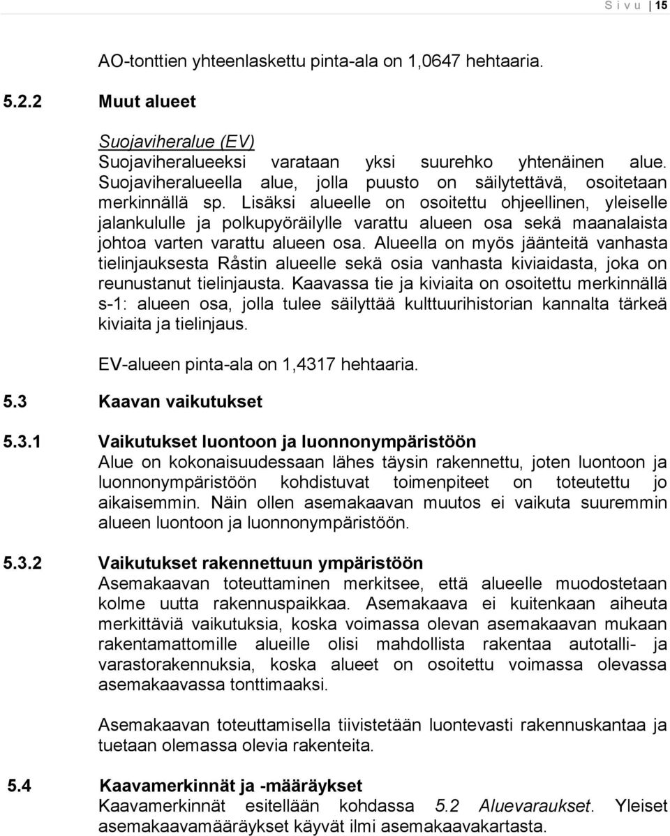 Lisäksi alueelle on osoitettu ohjeellinen, yleiselle jalankululle ja polkupyöräilylle varattu alueen osa sekä maanalaista johtoa varten varattu alueen osa.