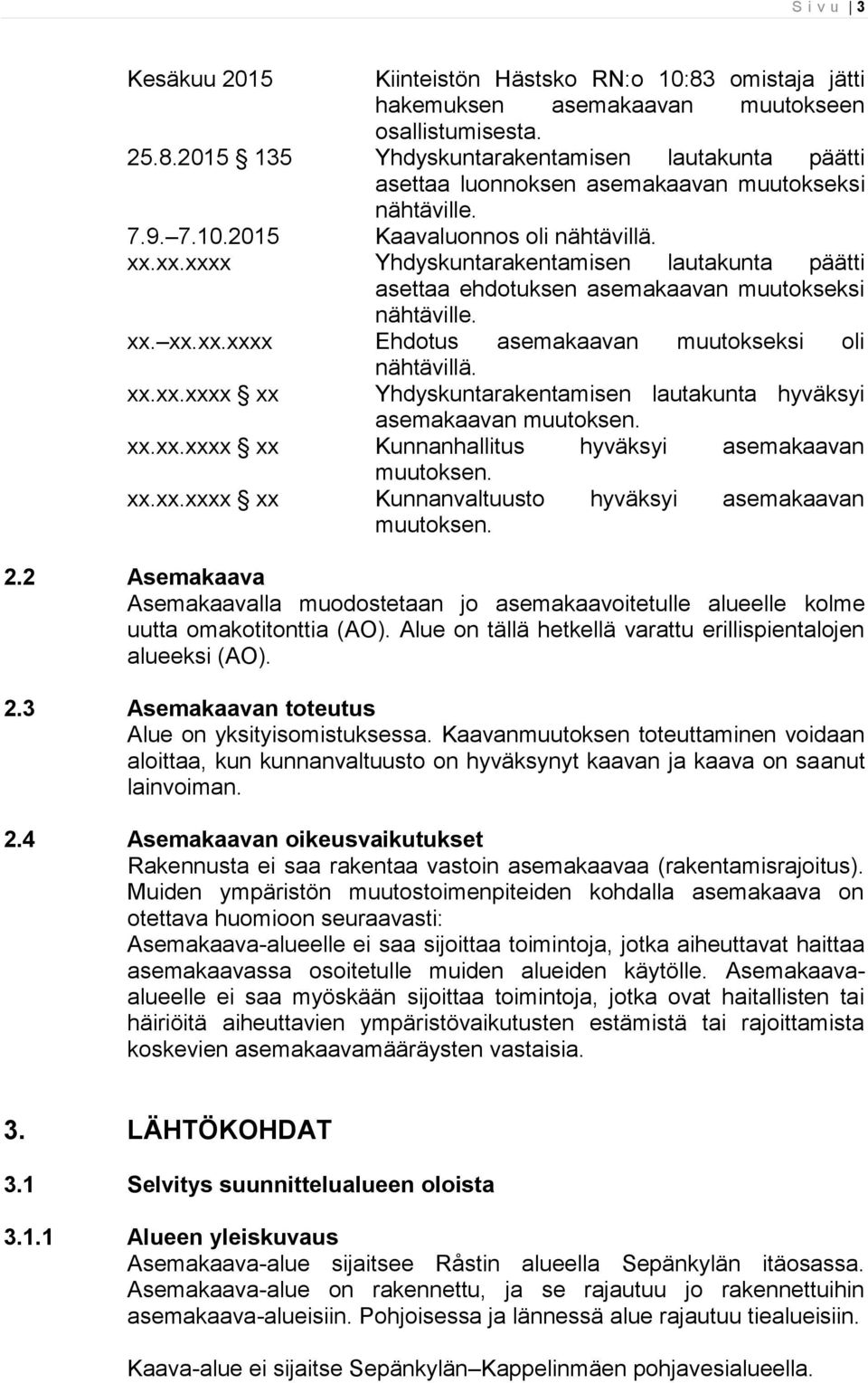 xx.xxxx xx nähtävillä. Yhdyskuntarakentamisen lautakunta hyväksyi asemakaavan muutoksen. xx.xx.xxxx xx Kunnanhallitus hyväksyi asemakaavan muutoksen. xx.xx.xxxx xx Kunnanvaltuusto hyväksyi asemakaavan muutoksen.