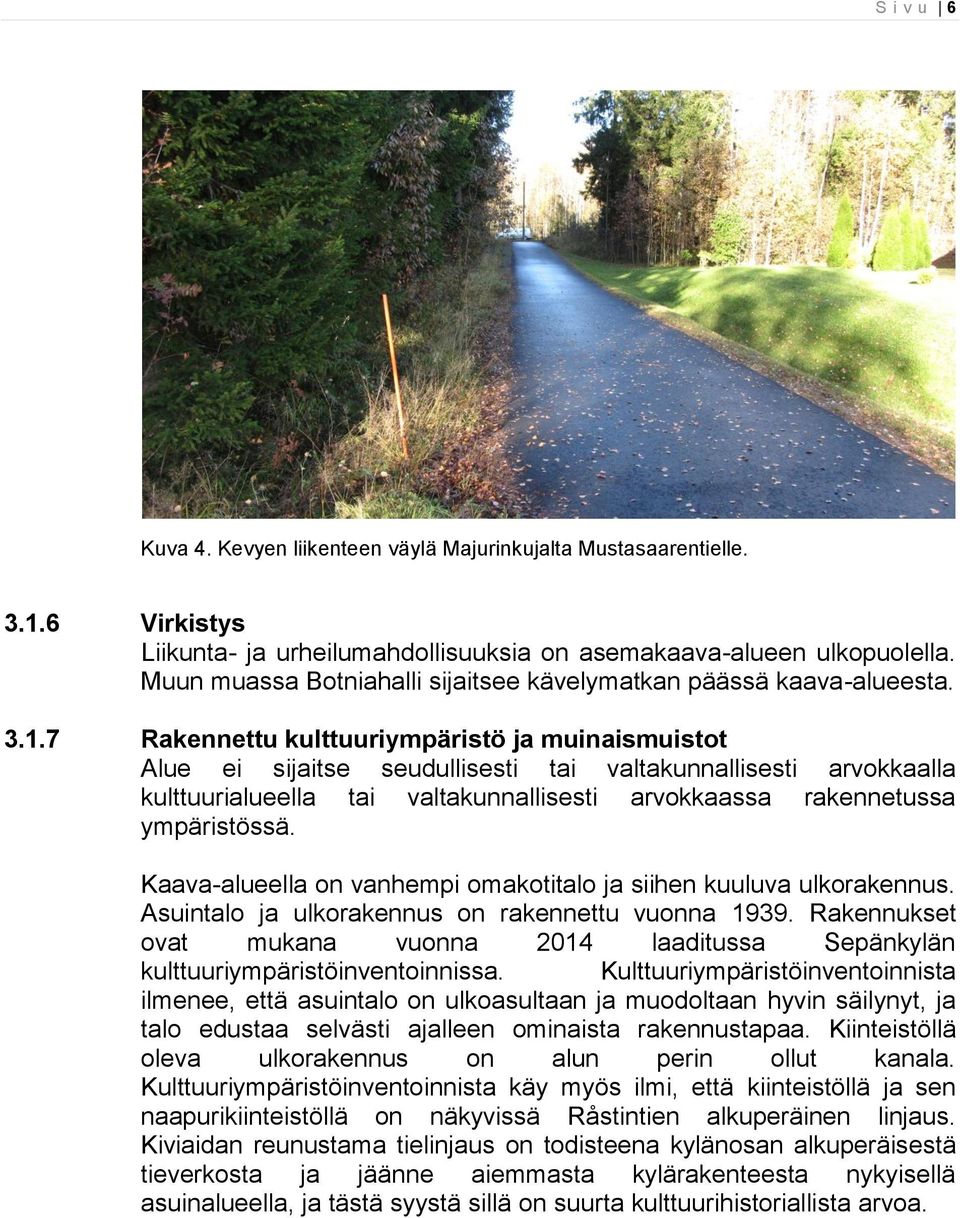 7 Rakennettu kulttuuriympäristö ja muinaismuistot Alue ei sijaitse seudullisesti tai valtakunnallisesti arvokkaalla kulttuurialueella tai valtakunnallisesti arvokkaassa rakennetussa ympäristössä.