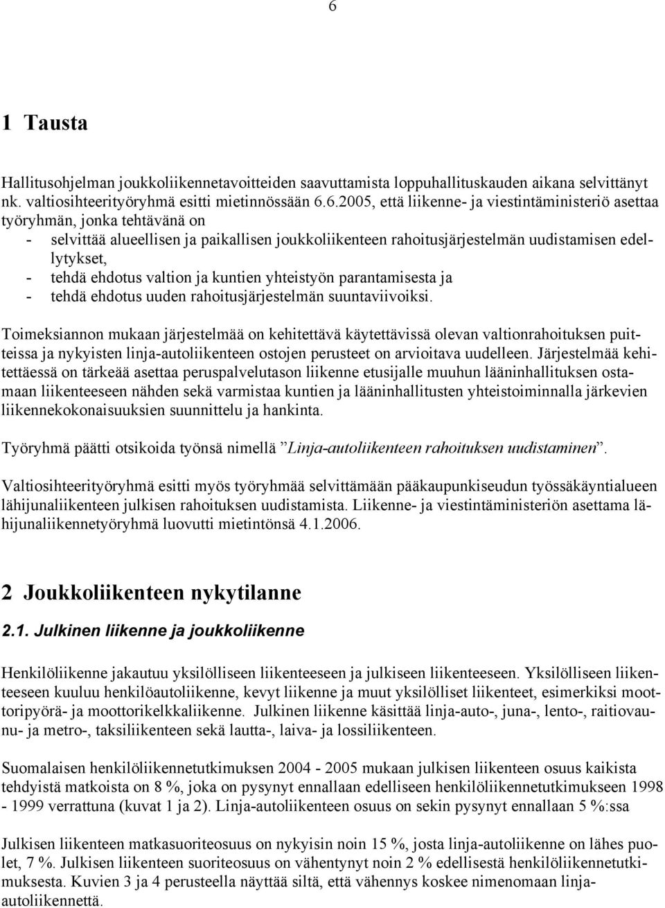 yhteistyön parantamisesta ja - tehdä ehdotus uuden rahoitusjärjestelmän suuntaviivoiksi.