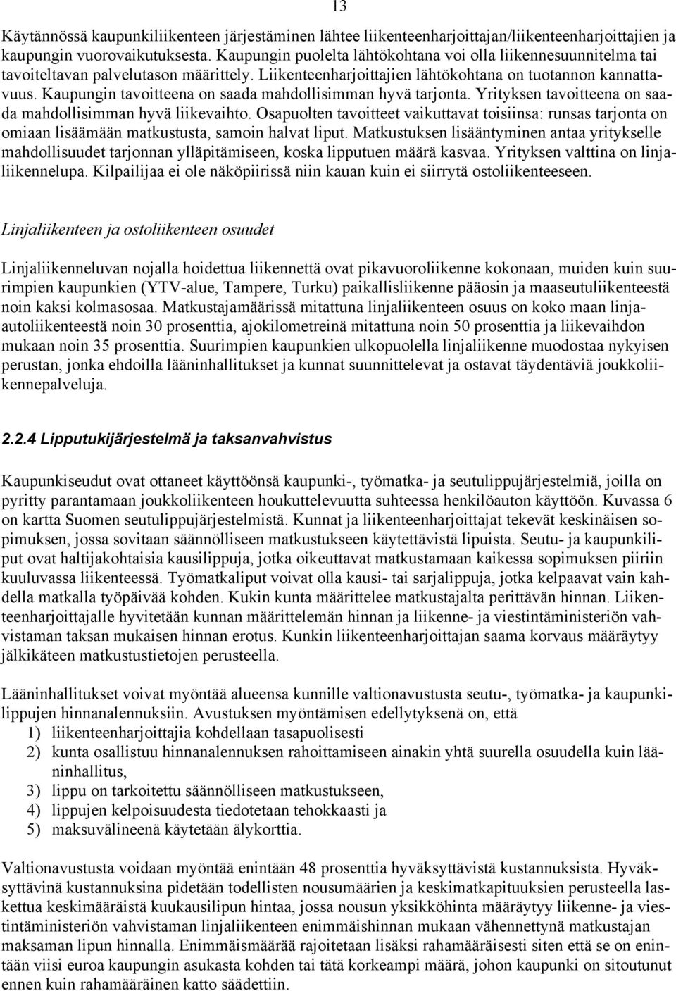 Kaupungin tavoitteena on saada mahdollisimman hyvä tarjonta. Yrityksen tavoitteena on saada mahdollisimman hyvä liikevaihto.