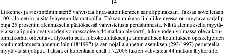 Näitä alennuksella myytäviä sarjalippuja ovat vuoden voimassaoleva 44 matkan älykortti, lukuvuoden voimassa oleva koulumatkoihin oikeuttava älykortti sekä